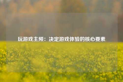 玩游戏主频：决定游戏体验的核心要素